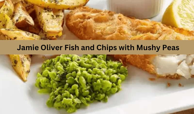 Jamie Oliver Fish and Chips with Mushy Peas