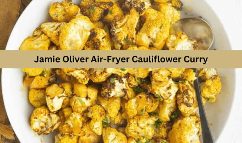 Jamie Oliver Air Fryer Cauliflower Curry